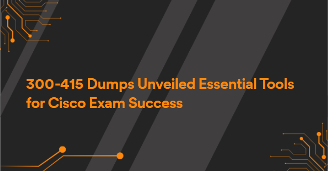 300-415 Dumps Unveiled Essential Tools for Cisco Exam Success