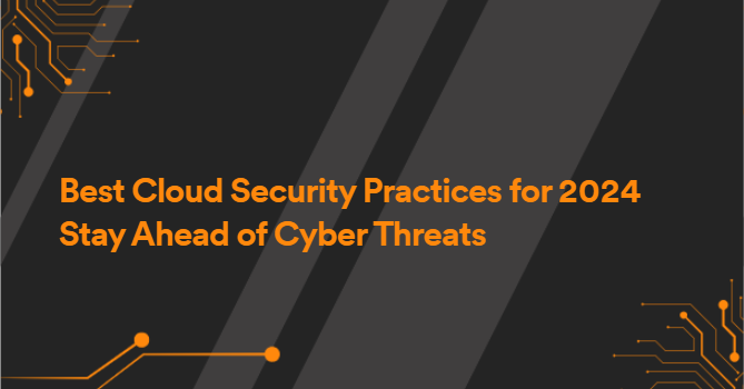 Best Cloud Security Practices for 2024 Stay Ahead of Cyber Threats