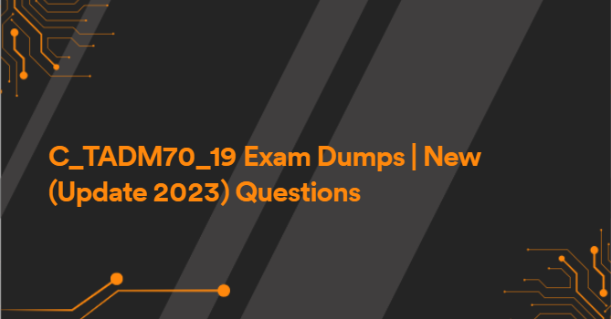 C_TADM70_19 Exam Dumps | New (Update 2023) Questions