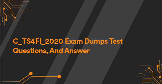 C_TS4FI_2020 Exam Dumps Test Questions, And Answer