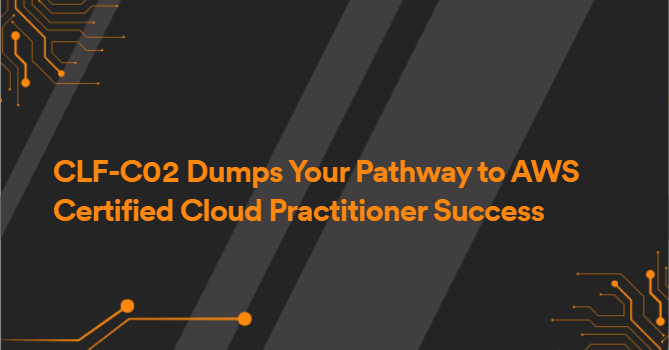 CLF-C02 Dumps Your Pathway to AWS Certified Cloud Practitioner Success