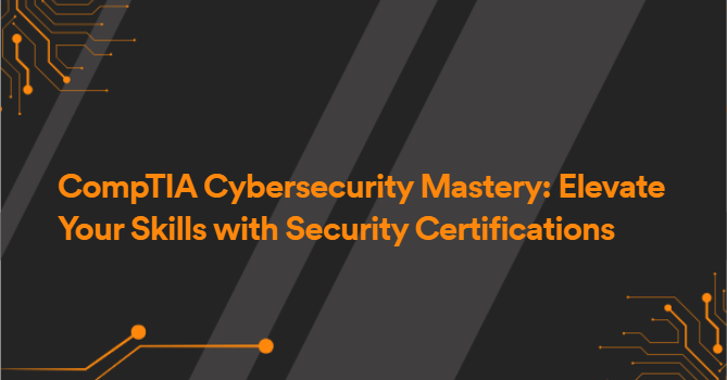 CompTIA Cybersecurity Mastery: Elevate Your Skills with Security Certifications