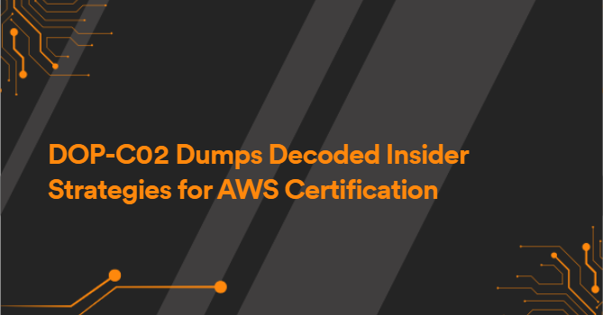 DOP-C02 Dumps Decoded Insider Strategies for AWS Certification