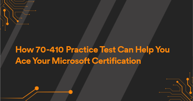 How 70-410 Practice Test Can Help You Ace Your Microsoft Certification