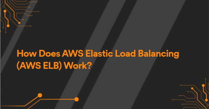 How Does AWS Elastic Load Balancing (AWS ELB) Work?