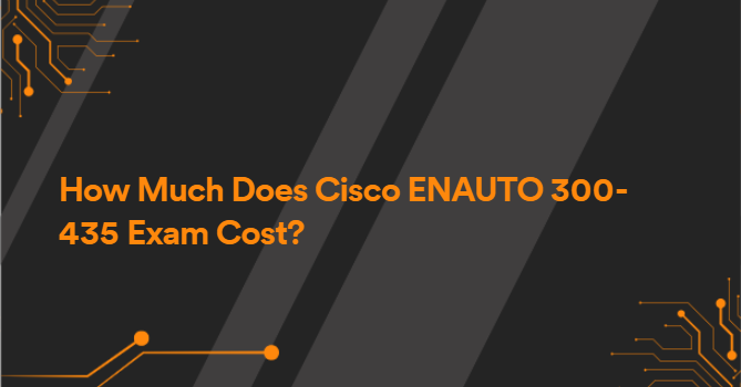 How Much Does Cisco ENAUTO 300-435 Exam Cost?