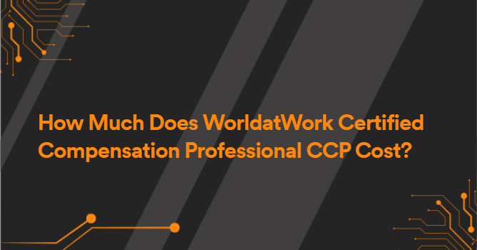 How Much Does WorldatWork Certified Compensation Professional CCP Cost?