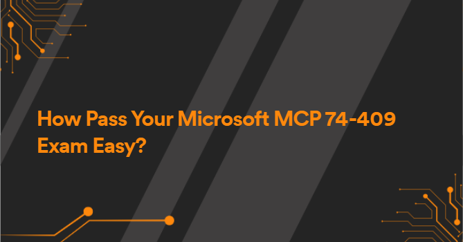 How Pass Your Microsoft MCP 74-409 Exam Easy?