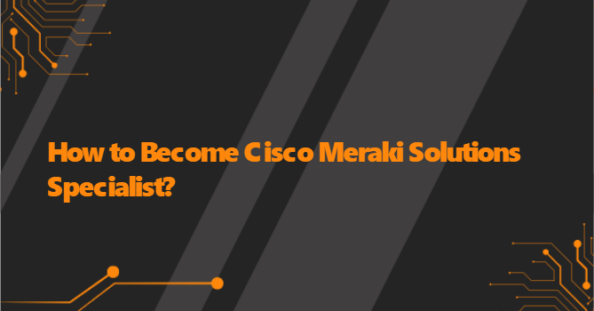 How to Become Cisco Meraki Solutions Specialist?