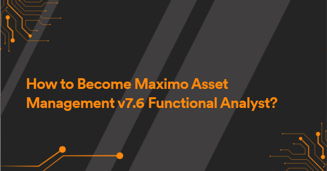 How to Become Maximo Asset Management v7.6 Functional Analyst?