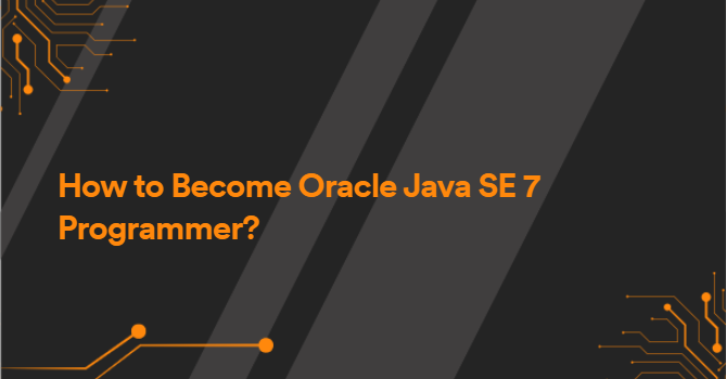 How to Become Oracle Java SE 7 Programmer?