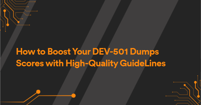 How to Boost Your DEV-501 Dumps Scores with High-Quality GuideLines