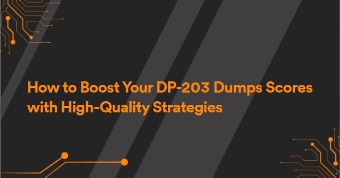 How to Boost Your DP-203 Dumps Scores with High-Quality Strategies