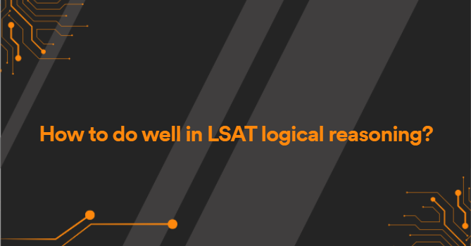 How to do well in LSAT logical reasoning?