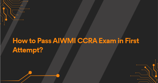 How to Pass AIWMI CCRA Exam in First Attempt?