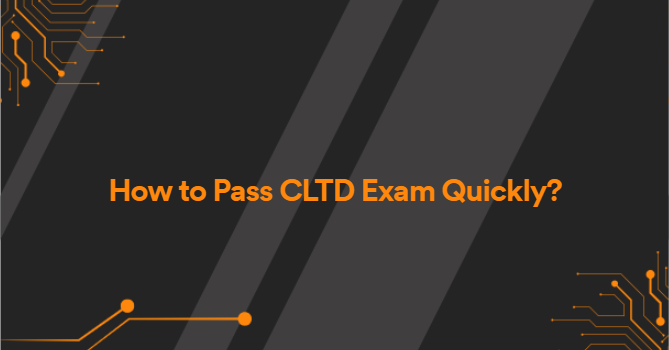 How to Pass CLTD Exam Quickly?