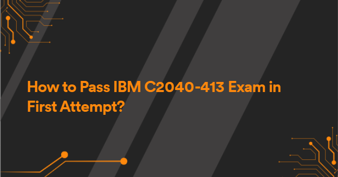 How to Pass IBM C2040-413 Exam in First Attempt?