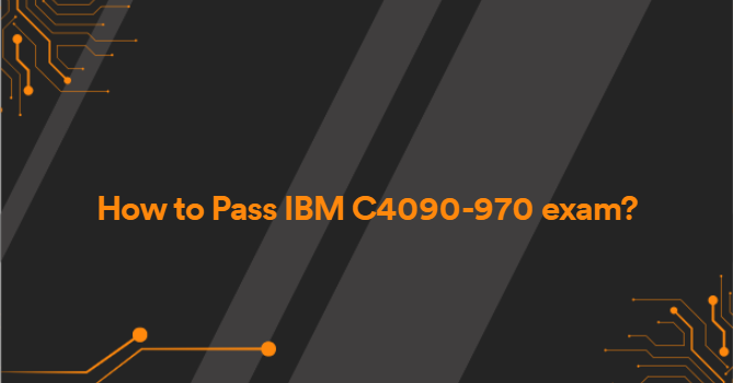 How to Pass IBM C4090-970 exam?