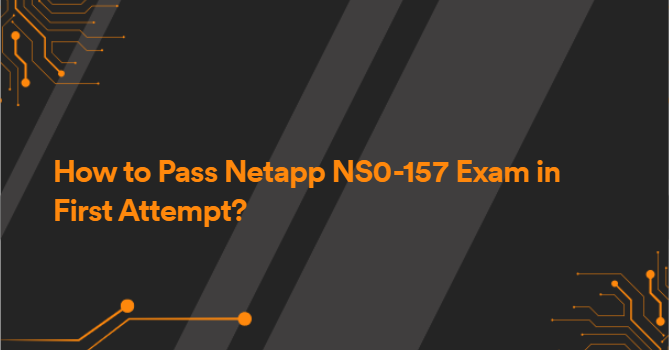 How to Pass Netapp NS0-157 Exam in First Attempt?