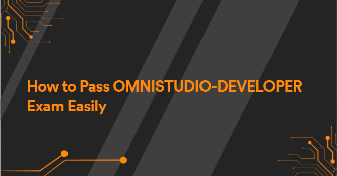 How to Pass OMNISTUDIO-DEVELOPER Exam Easily