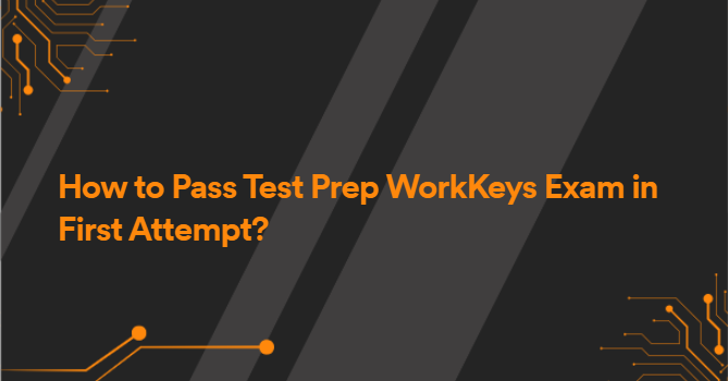 How to Pass Test Prep WorkKeys Exam in First Attempt?