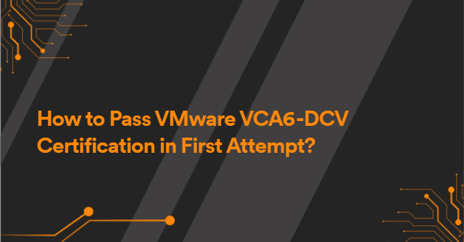 How to Pass VMware VCA6-DCV Certification in First Attempt?