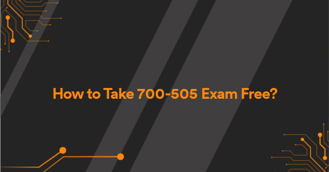 How to Take 700-505 Exam Free?