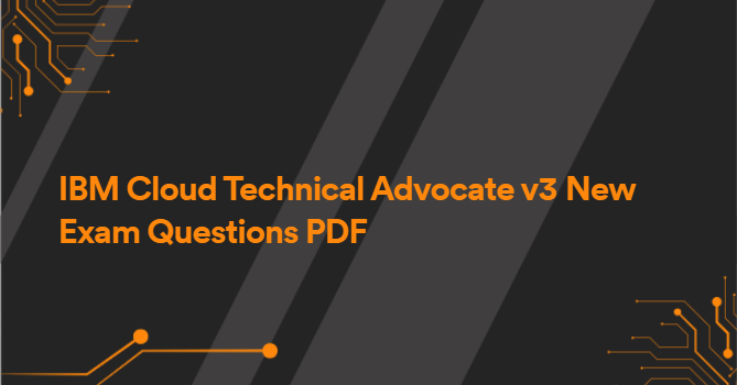 IBM Cloud Technical Advocate v3 New Exam Questions PDF