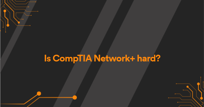 Is CompTIA Network+ hard?