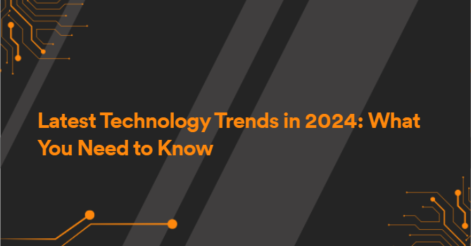 Latest Technology Trends in 2024: What You Need to Know