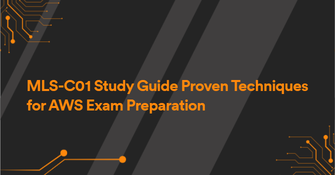 MLS-C01 Study Guide Proven Techniques for AWS Exam Preparation