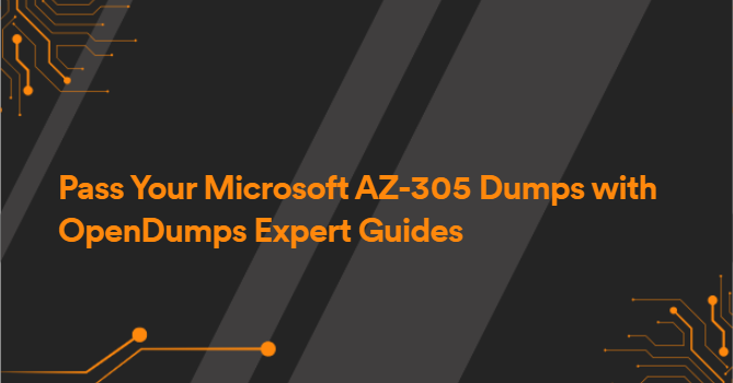 Pass Your Microsoft AZ-305 Dumps with OpenDumps Expert Guides