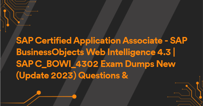 SAP Certified Application Associate - SAP BusinessObjects Web Intelligence 4.3 | SAP C_BOWI_4302 Exam Dumps New (Update 2023) Questions & Answer