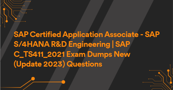 SAP Certified Application Associate - SAP S/4HANA R&D Engineering | SAP C_TS411_2021 Exam Dumps New (Update 2023) Questions