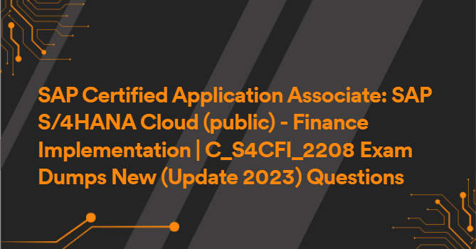 SAP Certified Application Associate: SAP S/4HANA Cloud (public) - Finance Implementation | C_S4CFI_2208 Exam Dumps New (Update 2023) Questions