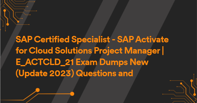 SAP Certified Specialist - SAP Activate for Cloud Solutions Project Manager | E_ACTCLD_21 Exam Dumps New (Update 2023) Questions and Answers.