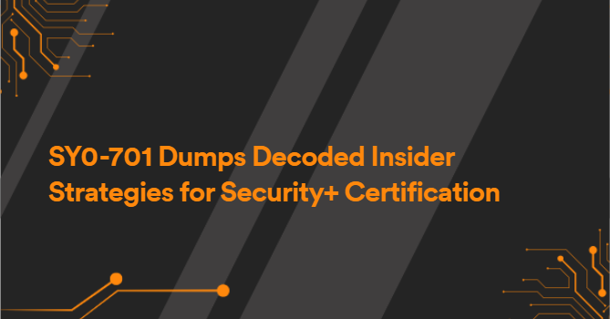 SY0-701 Dumps Decoded Insider Strategies for Security+ Certification