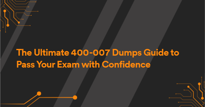 The Ultimate 400-007 Dumps Guide to Pass Your Exam with Confidence