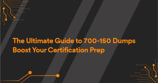 The Ultimate Guide to 700-150 Dumps Boost Your Certification Prep