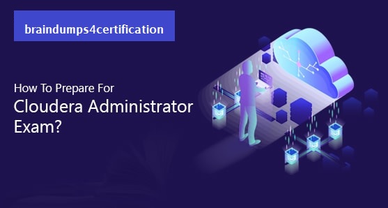 How-To-Prepare-For-Cloudera-Certified-Administrator-Exam
