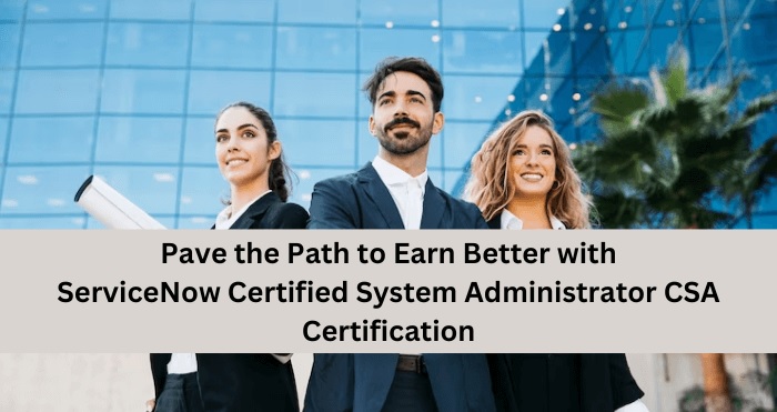Is CSA - ServiceNow Certified System Administrator Certification Worth It?