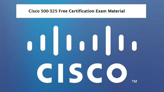 Cisco 500-325 Free Certification Exam Material 1