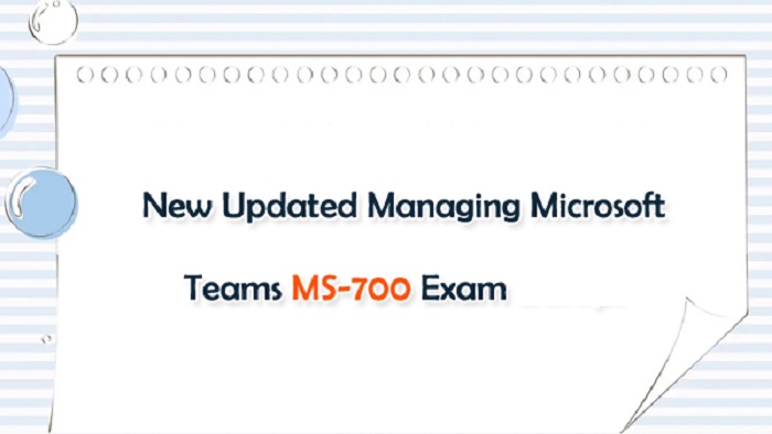 What is Managing Microsoft Teams (MS-700) Exam