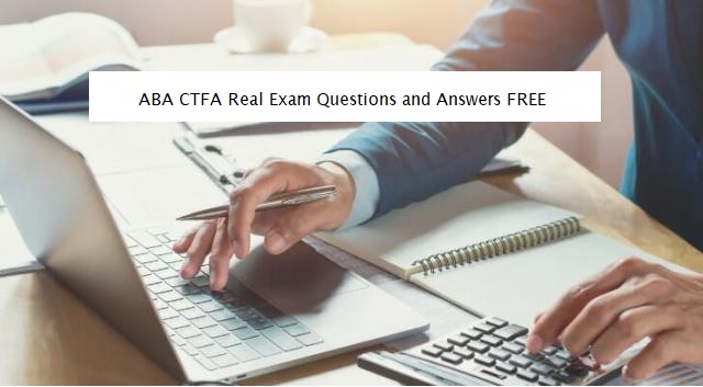 ABA CTFA Real Exam Questions and Answers FREE