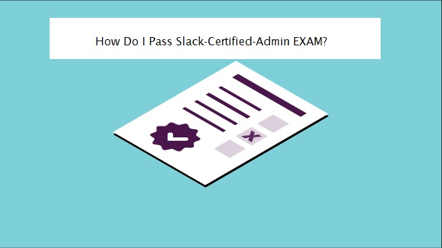 How Do I Pass Slack-Certified-Admin EXAM