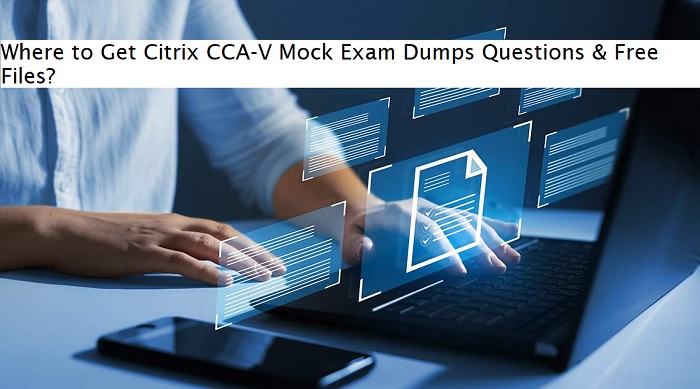 Where to Get Citrix CCA-V Mock Exam Dumps Questions & Free Files