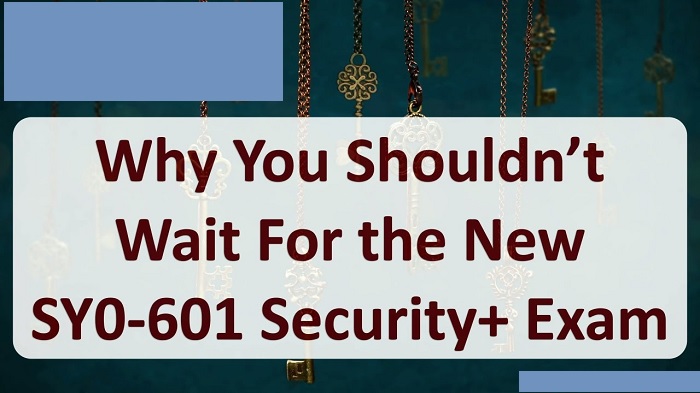 Why you shouldn't wait for the SY0-601 Security+ exam