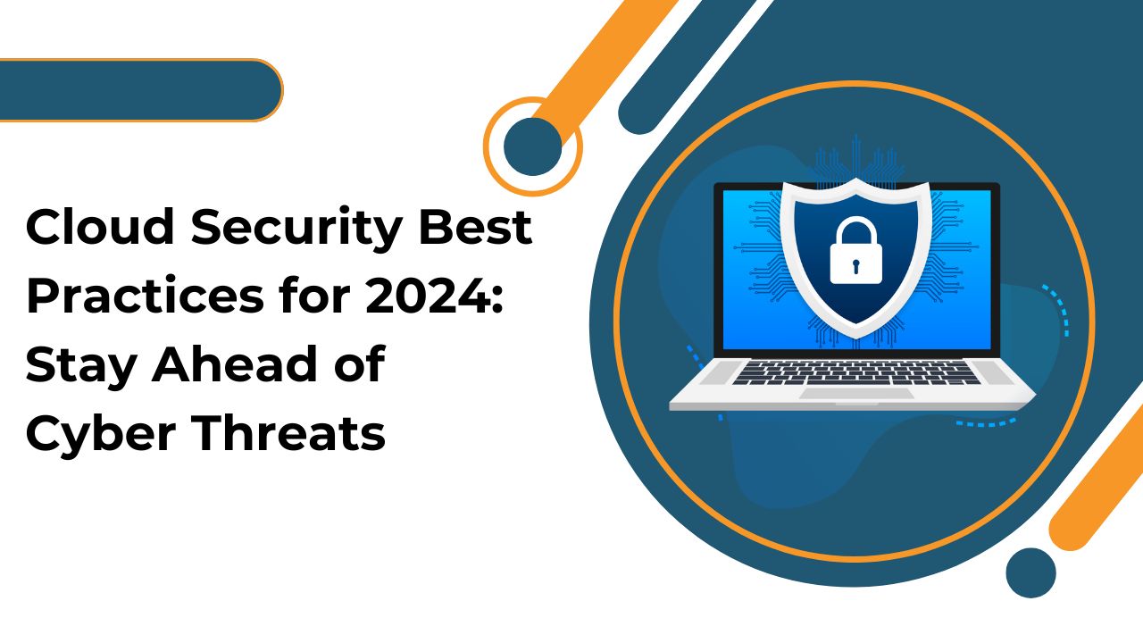 Cloud Security Best Practices for 2024: Stay Ahead of Cyber Threats